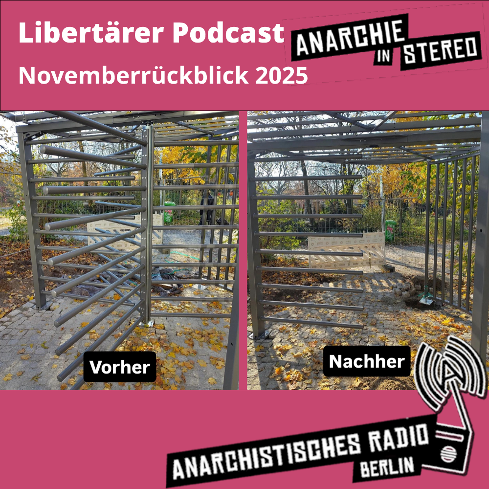 Rosa unterlegt: Libertärer Podcast Novemberrückblick 2025. Anarchie in Stereo. Anarchistisches Radio Berlin. In der Mitte ein zweigeteiltes Foto: Links eine intakte Drehtür zum Görlitzer Park, rechts eine fehlende Drehtür zum Görlitzer Park, beschriftet mit den Texten "Vorher" und "Nachher".